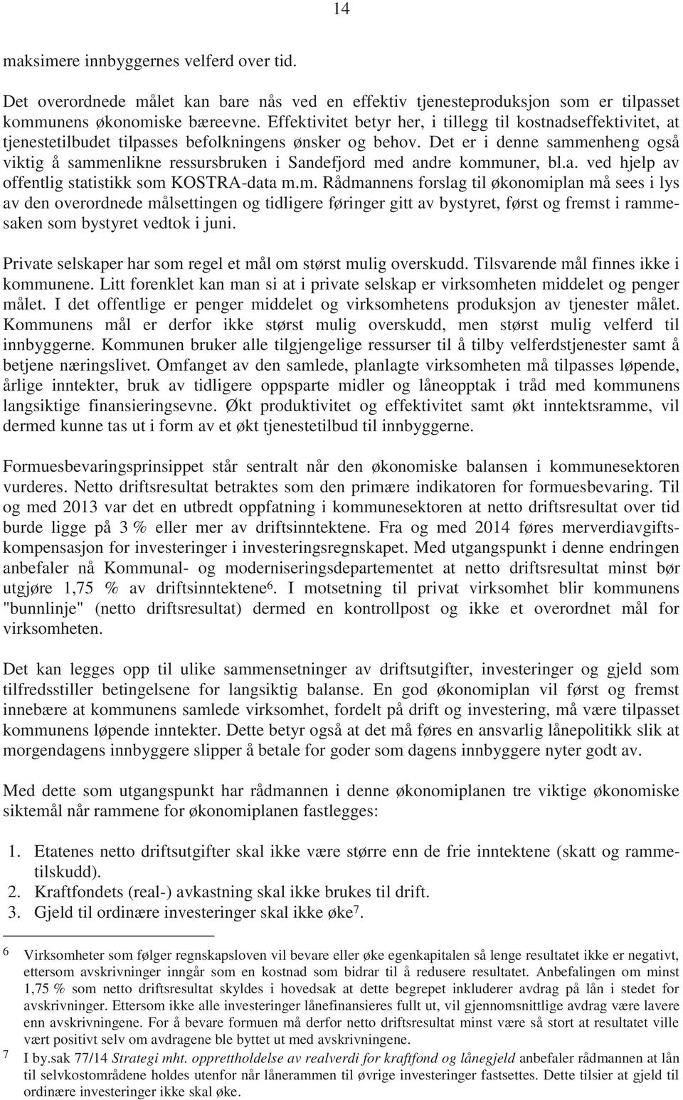 Det er i denne sammenheng også viktig å sammenlikne ressursbruken i Sandefjord med andre kommuner, bl.a. ved hjelp av offentlig statistikk som KOSTRA-data m.m. Rådmannens forslag til økonomiplan må sees i lys av den overordnede målsettingen og tidligere føringer gitt av bystyret, først og fremst i rammesaken som bystyret vedtok i juni.