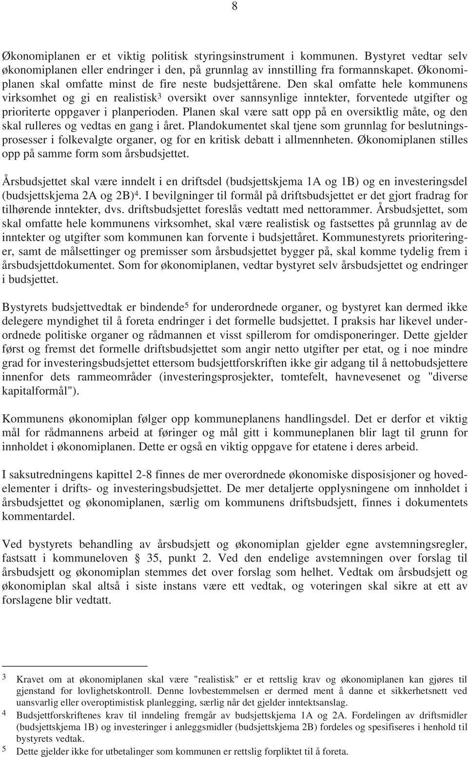 Den skal omfatte hele kommunens virksomhet og gi en realistisk 3 oversikt over sannsynlige inntekter, forventede utgifter og prioriterte oppgaver i planperioden.