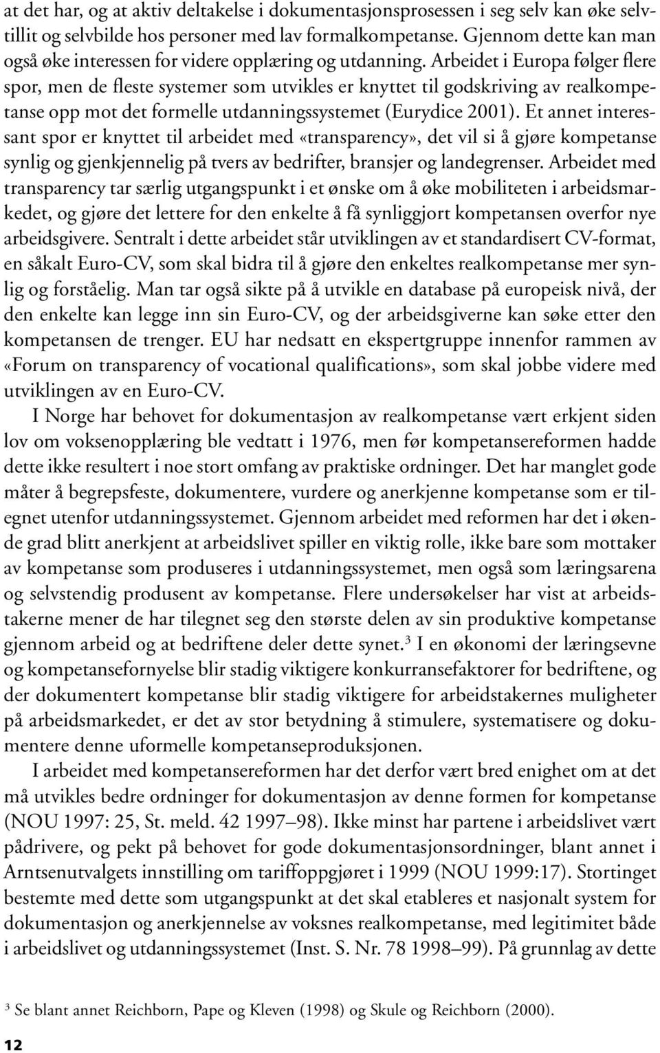 Arbeidet i Europa følger flere spor, men de fleste systemer som utvikles er knyttet til godskriving av realkompetanse opp mot det formelle utdanningssystemet (Eurydice 2001).