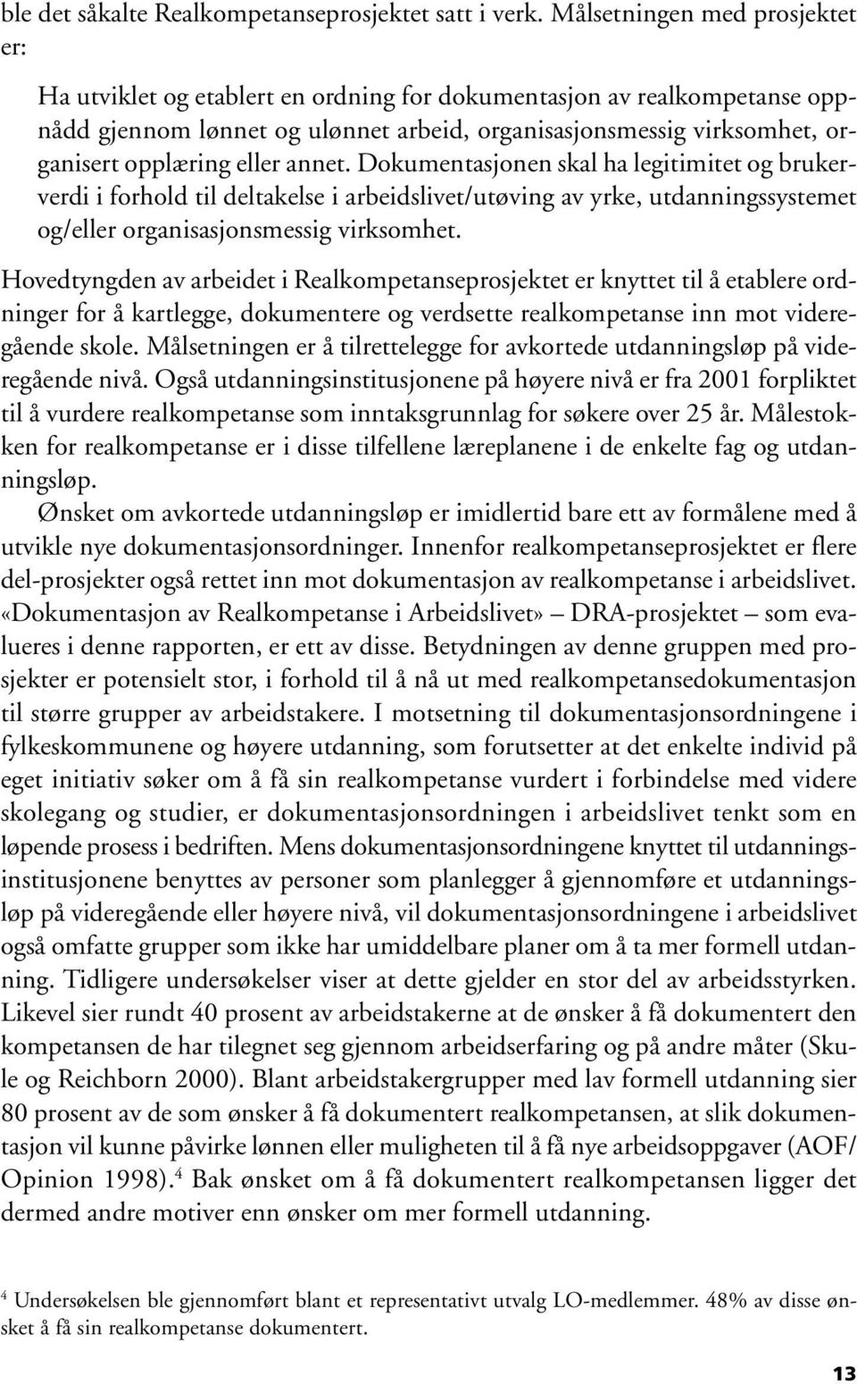 eller annet. Dokumentasjonen skal ha legitimitet og brukerverdi i forhold til deltakelse i arbeidslivet/utøving av yrke, utdanningssystemet og/eller organisasjonsmessig virksomhet.