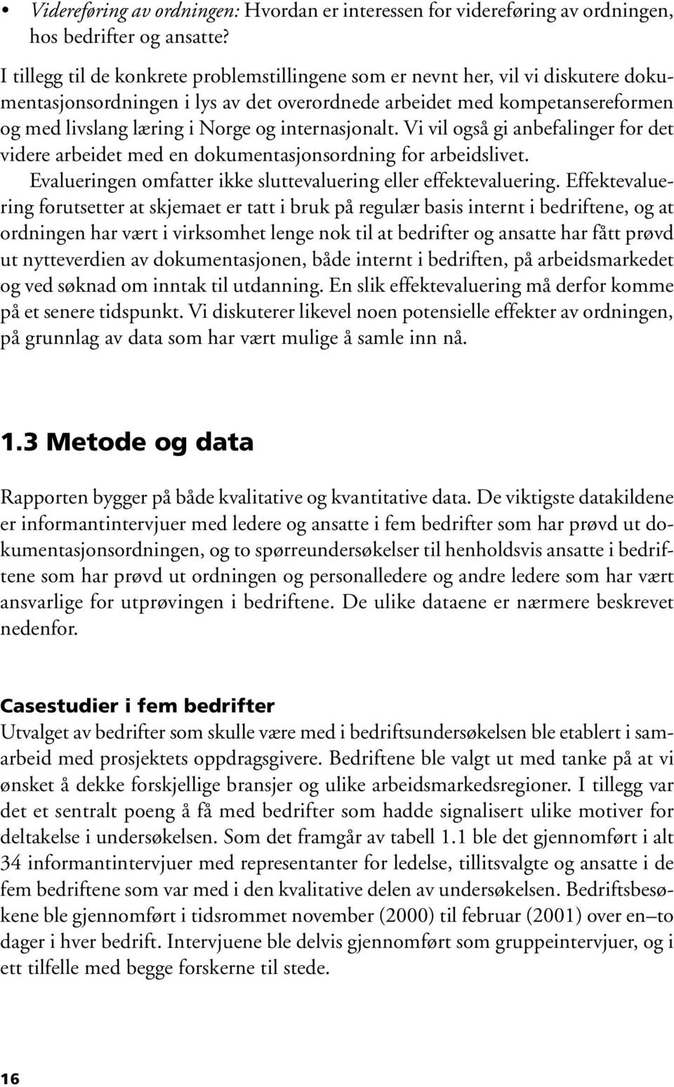 internasjonalt. Vi vil også gi anbefalinger for det videre arbeidet med en dokumentasjonsordning for arbeidslivet. Evalueringen omfatter ikke sluttevaluering eller effektevaluering.