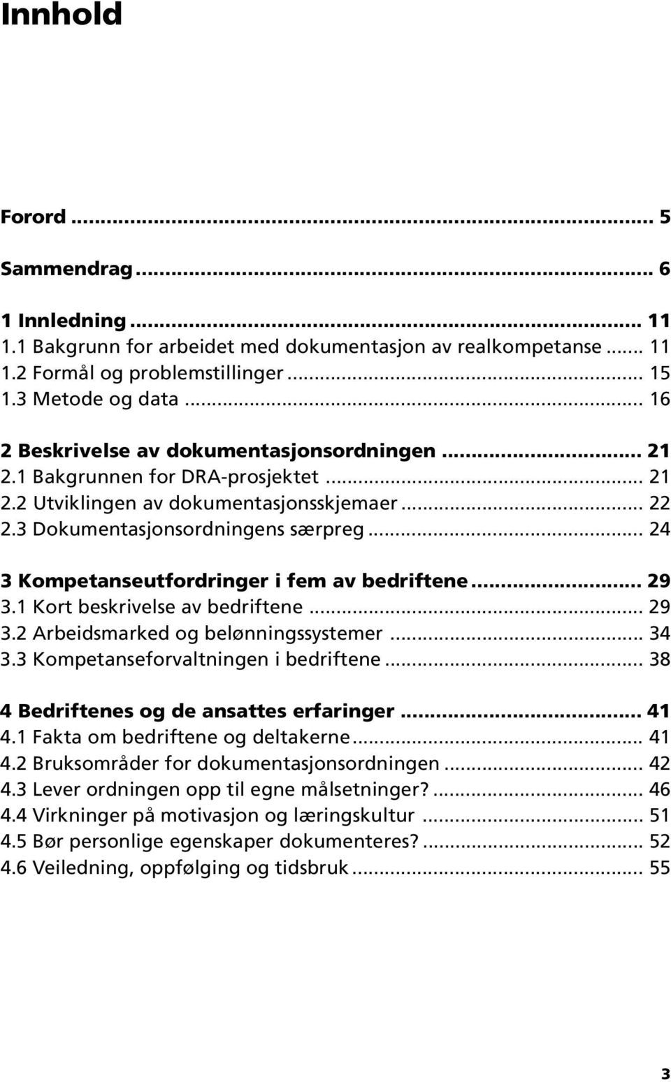 .. 24 3 Kompetanseutfordringer i fem av bedriftene... 29 3.1 Kort beskrivelse av bedriftene... 29 3.2 Arbeidsmarked og belønningssystemer... 34 3.3 Kompetanseforvaltningen i bedriftene.