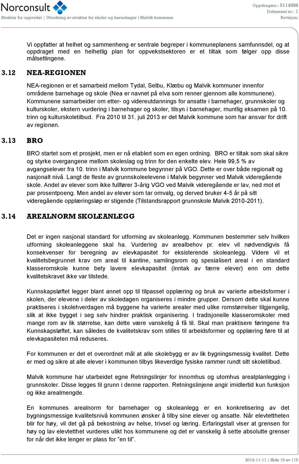 Kommunene samarbeider om etter- og videreutdannings for ansatte i barnehager, grunnskoler og kulturskoler, ekstern vurdering i barnehager og skoler, tilsyn i barnehager, muntlig eksamen på 10.