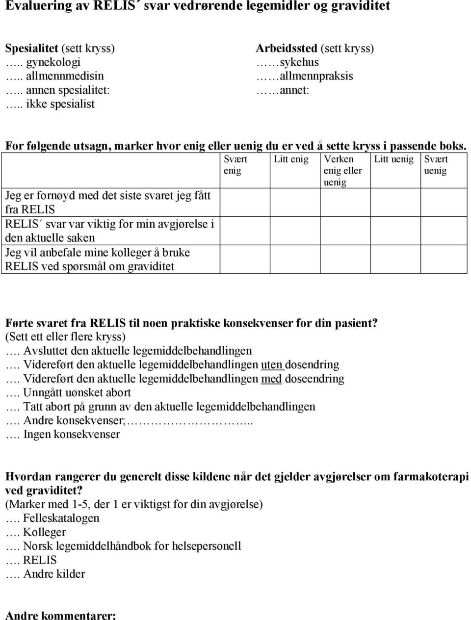 Svært enig Litt enig Litt uenig Svært uenig Jeg er fornøyd med det siste svaret jeg fått fra RELIS RELIS svar var viktig for min avgjørelse i den aktuelle saken Jeg vil anbefale mine kolleger å bruke