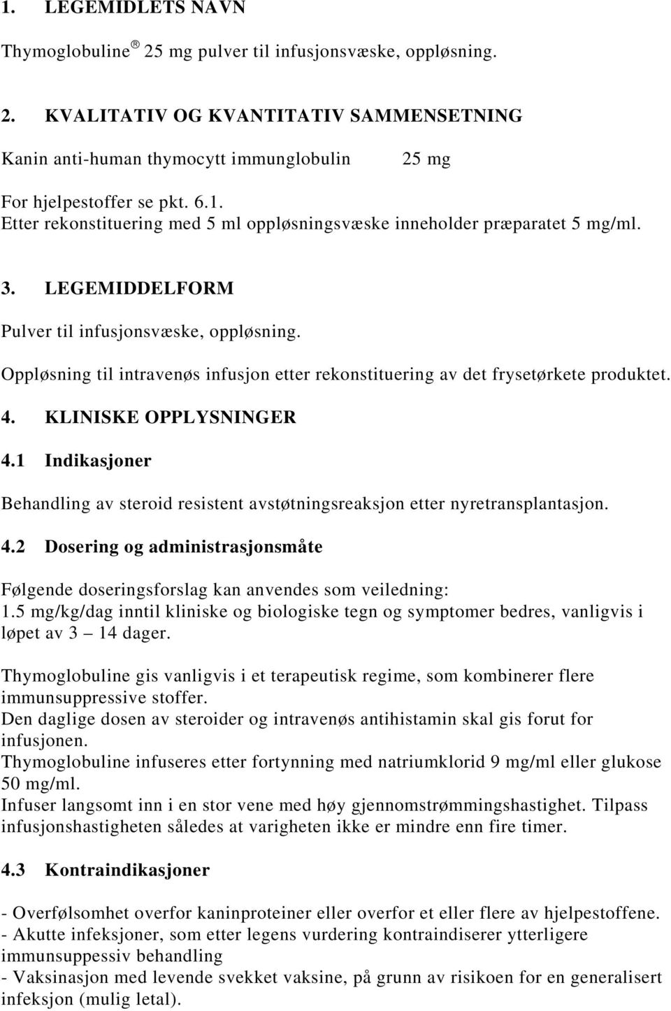 1 Indikasjoner Behandling av steroid resistent avstøtningsreaksjon etter nyretransplantasjon. 4.2 Dosering og administrasjonsmåte Følgende doseringsforslag kan anvendes som veiledning: 1.