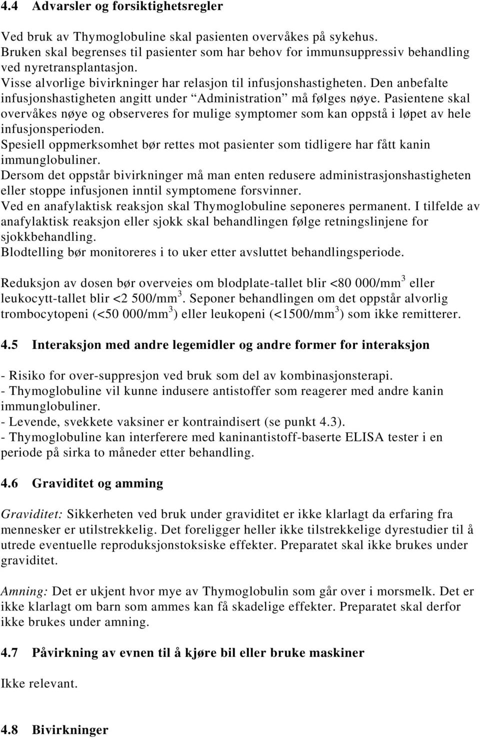 Den anbefalte infusjonshastigheten angitt under Administration må følges nøye. Pasientene skal overvåkes nøye og observeres for mulige symptomer som kan oppstå i løpet av hele infusjonsperioden.