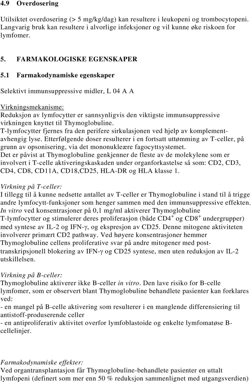 Thymoglobuline. T-lymfocytter fjernes fra den perifere sirkulasjonen ved hjelp av komplementavhengig lyse.