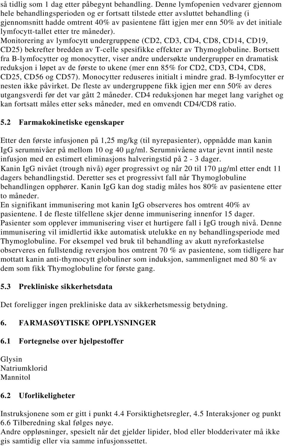 lymfocytt-tallet etter tre måneder). Monitorering av lymfocytt undergruppene (CD2, CD3, CD4, CD8, CD14, CD19, CD25) bekrefter bredden av T-celle spesifikke effekter av Thymoglobuline.