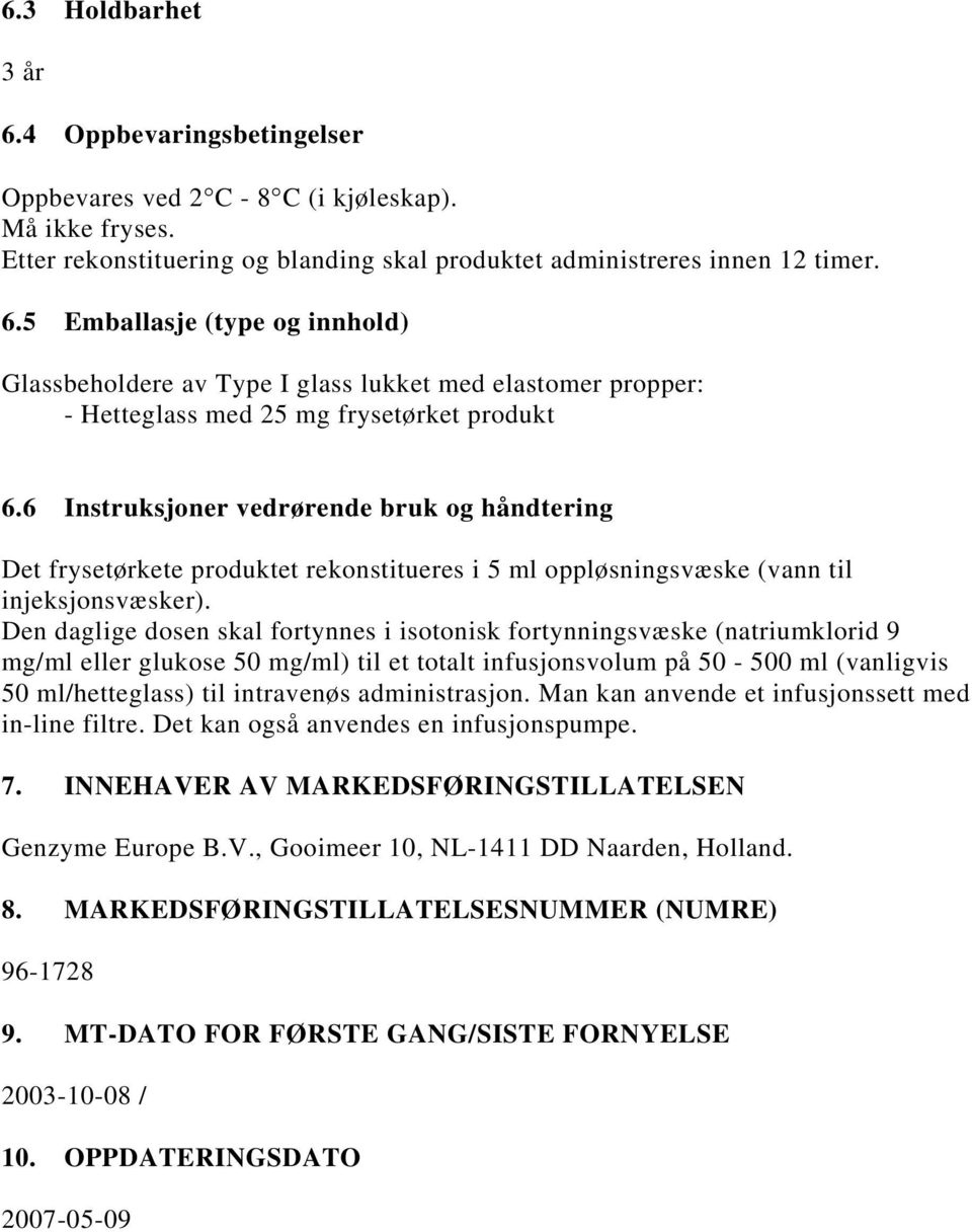 Den daglige dosen skal fortynnes i isotonisk fortynningsvæske (natriumklorid 9 mg/ml eller glukose 50 mg/ml) til et totalt infusjonsvolum på 50-500 ml (vanligvis 50 ml/hetteglass) til intravenøs