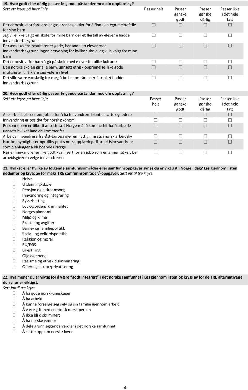 innvandrerbakgrunn Dersom skolens resultater er gode, har andelen elever med innvandrerbakgrunn ingen betydning for hvilken skole jeg ville valgt for mine barn ikke Det er positivt for barn å gå på