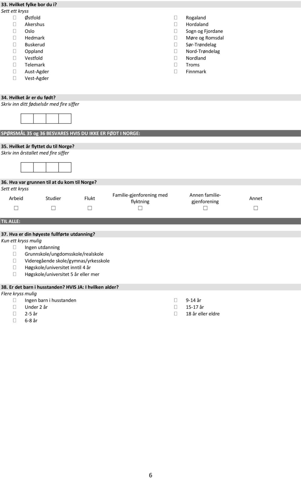 Hvilket år er du født? Skriv inn ditt fødselsår med fire siffer SPØRSMÅL 35 og 36 BESVARES HVIS DU IKKE ER FØDT I NORGE: 35. Hvilket år flyttet du til Norge? Skriv inn årstallet med fire siffer 36.