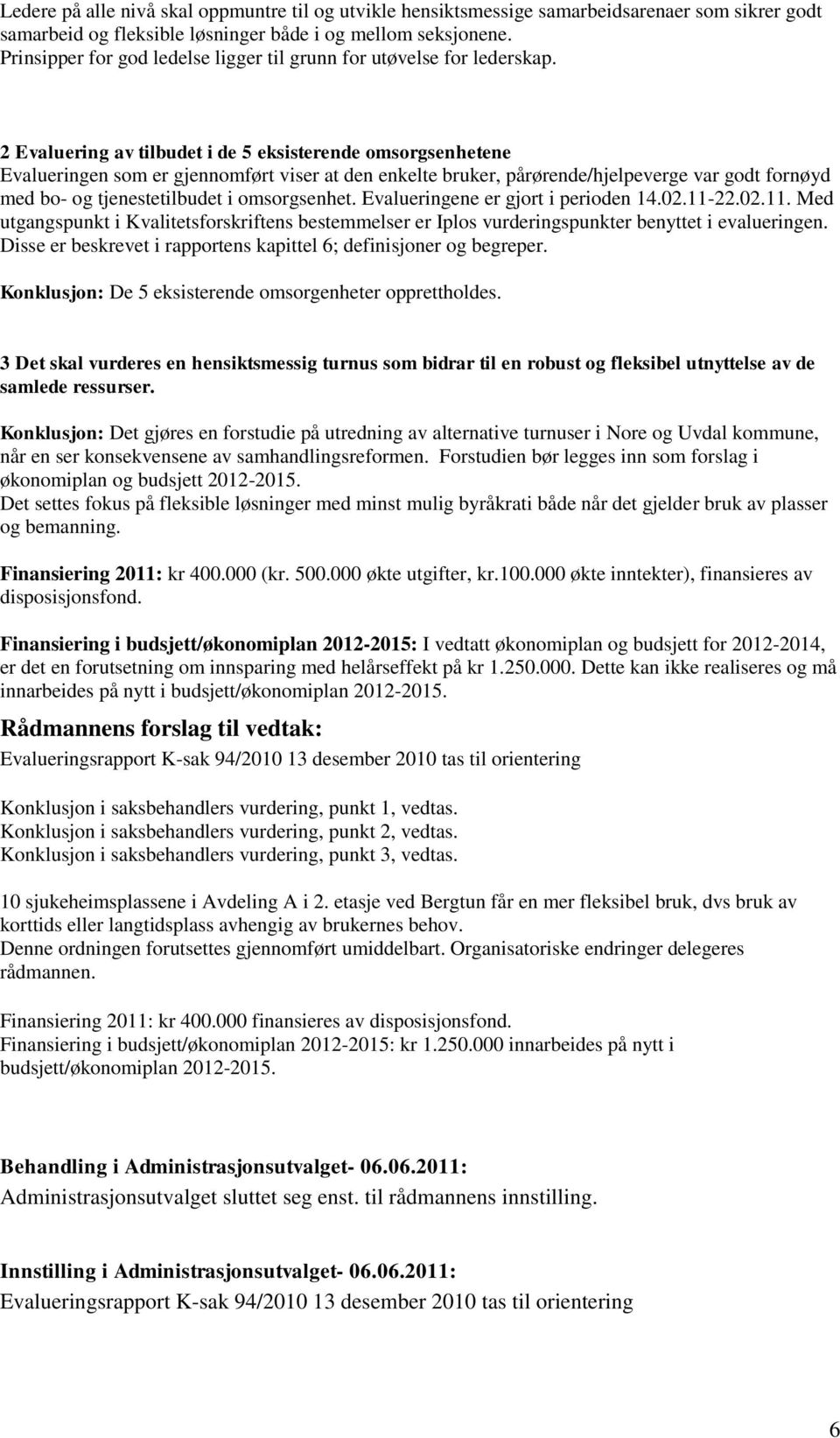 2 Evaluering av tilbudet i de 5 eksisterende omsorgsenhetene Evalueringen som er gjennomført viser at den enkelte bruker, pårørende/hjelpeverge var godt fornøyd med bo- og tjenestetilbudet i