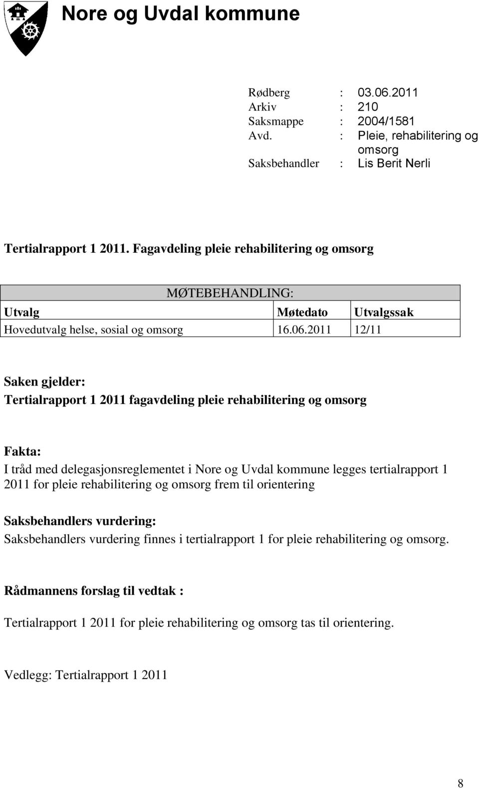 2011 12/11 Saken gjelder: Tertialrapport 1 2011 fagavdeling pleie rehabilitering og omsorg Fakta: I tråd med delegasjonsreglementet i Nore og Uvdal kommune legges tertialrapport 1 2011 for