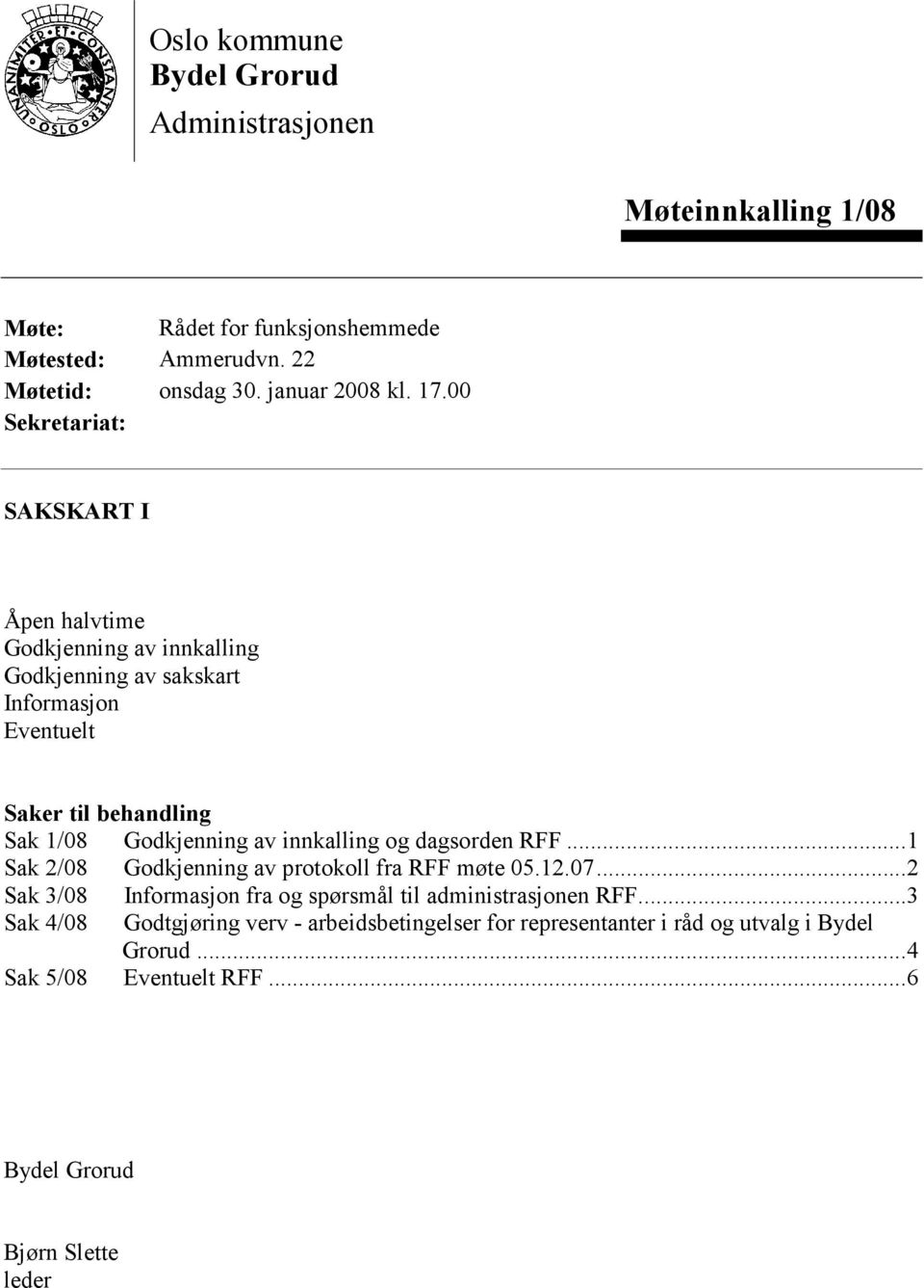 innkalling og dagsorden RFF...1 Sak 2/08 Godkjenning av protokoll fra RFF møte 05.12.07...2 Sak 3/08 Informasjon fra og spørsmål til administrasjonen RFF.