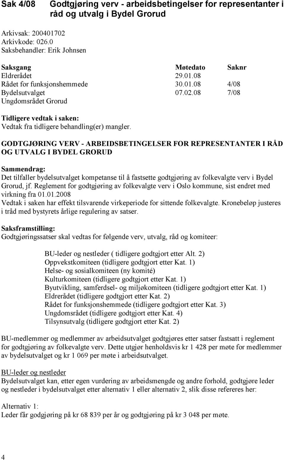 GODTGJØRING VERV - ARBEIDSBETINGELSER FOR REPRESENTANTER I RÅD OG UTVALG I BYDEL GRORUD Sammendrag: Det tilfaller bydelsutvalget kompetanse til å fastsette godtgjøring av folkevalgte verv i Bydel