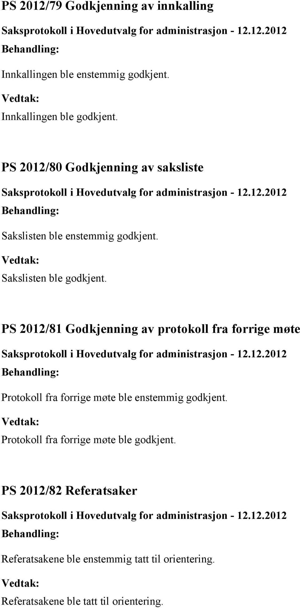 2012/81 Godkjenning av protokoll fra forrige møte Protokoll fra forrige møte ble enstemmig godkjent.