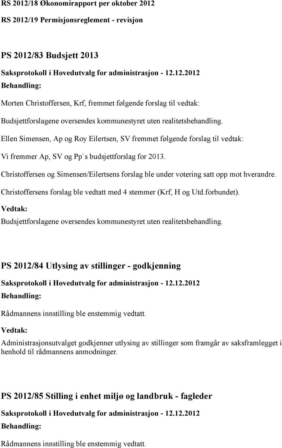 Christoffersen og Simensen/Eilertsens forslag ble under votering satt opp mot hverandre. Christoffersens forslag ble vedtatt med 4 stemmer (Krf, H og Utd.forbundet).