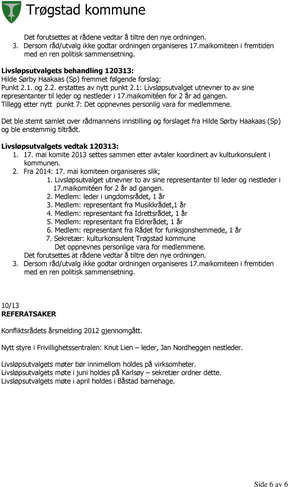 maikomitéen for 2 år ad gangen. Tillegg etter nytt punkt 7: Det oppnevnes personlig vara for medlemmene.