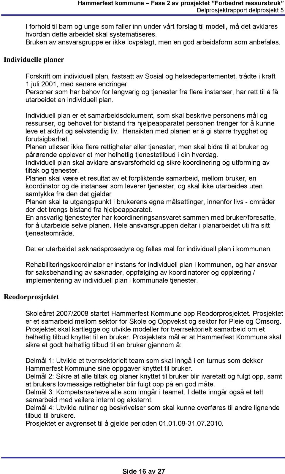 juli 2001, med senere endringer. Personer som har behov for langvarig og tjenester fra flere instanser, har rett til å få utarbeidet en individuell plan.