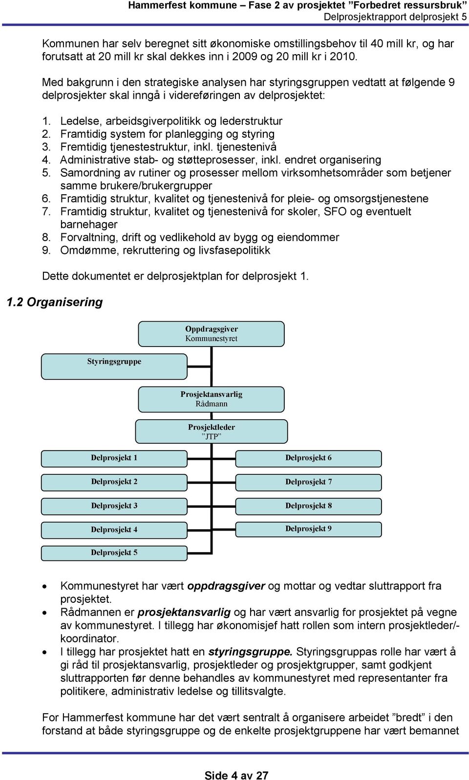 Framtidig system for planlegging og styring 3. Fremtidig tjenestestruktur, inkl. tjenestenivå 4. Administrative stab- og støtteprosesser, inkl. endret organisering 5.