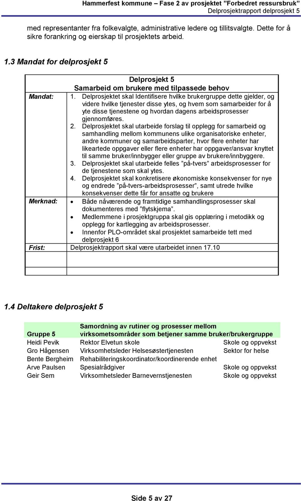 Delprosjektet skal Identifisere hvilke brukergruppe dette gjelder, og videre hvilke tjenester disse ytes, og hvem som samarbeider for å yte disse tjenestene og hvordan dagens arbeidsprosesser