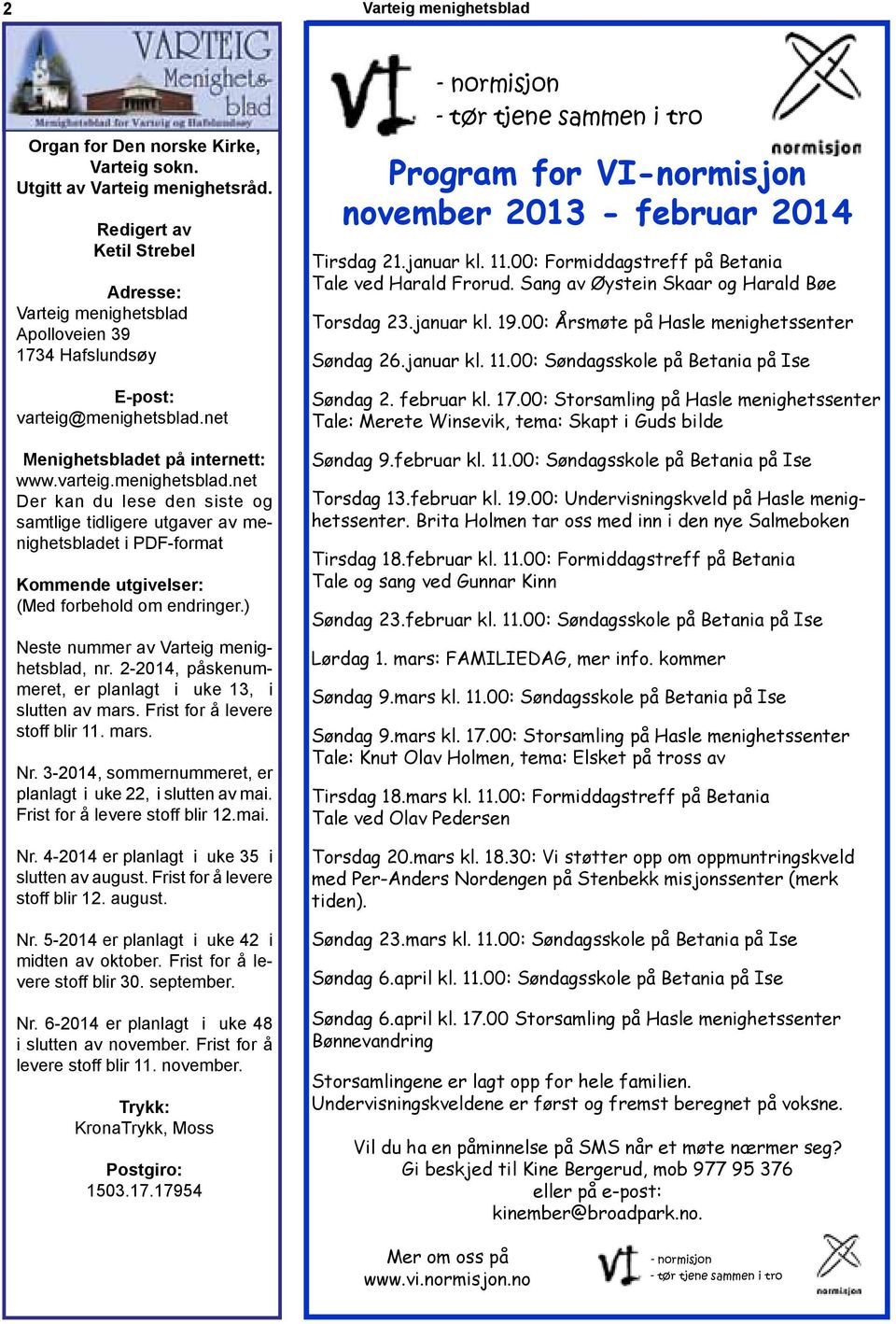 ) Neste nummer av Varteig menighetsblad, nr. 2-2014, påskenummeret, er planlagt i uke 13, i slutten av mars. Frist for å levere stoff blir 11. mars. Nr.