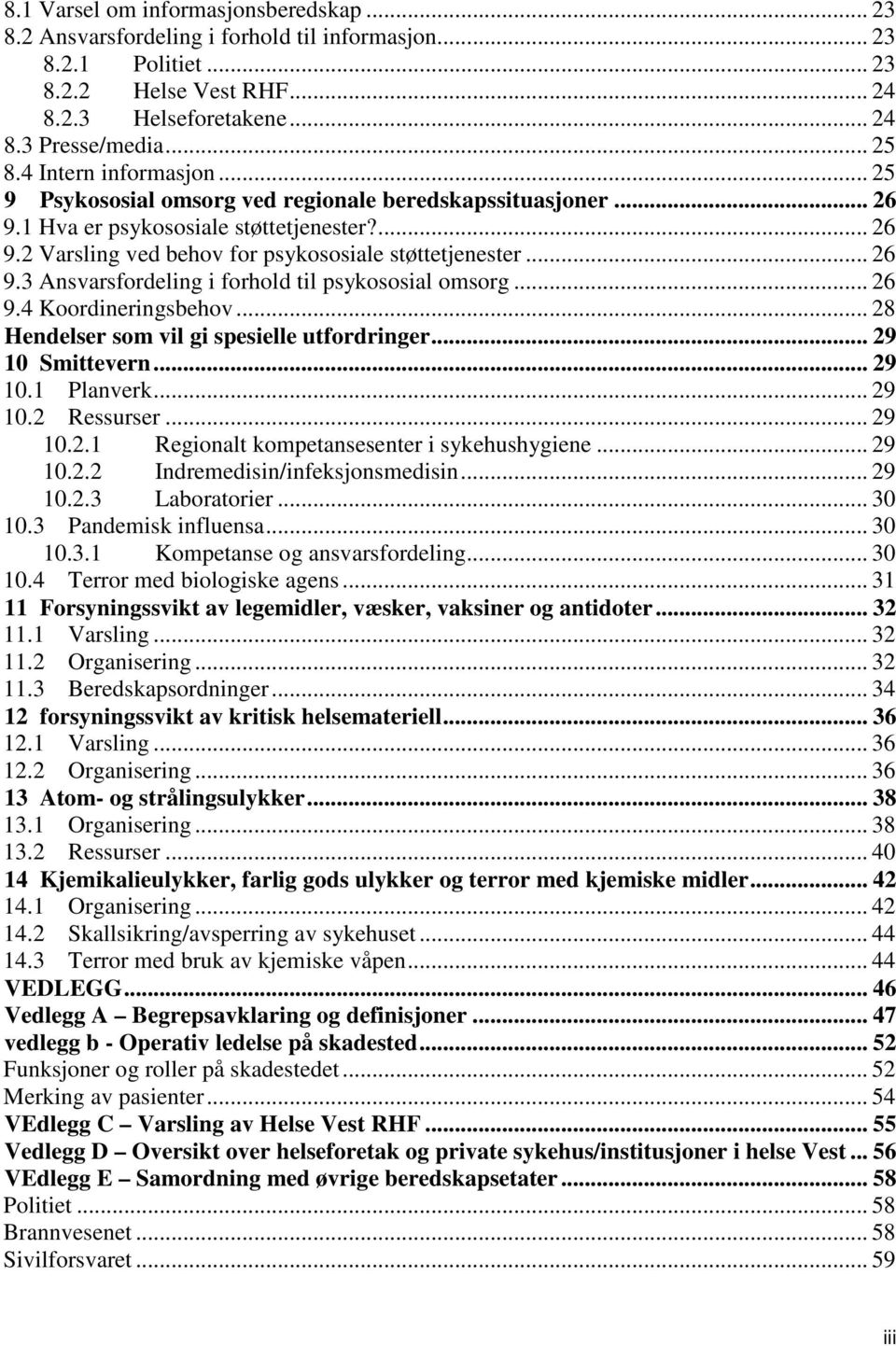 .. 26 9.4 Koordineringsbehov... 28 Hendelser som vil gi spesielle utfordringer... 29 10 Smittevern... 29 10.1 Planverk... 29 10.2 Ressurser... 29 10.2.1 Regionalt kompetansesenter i sykehushygiene.