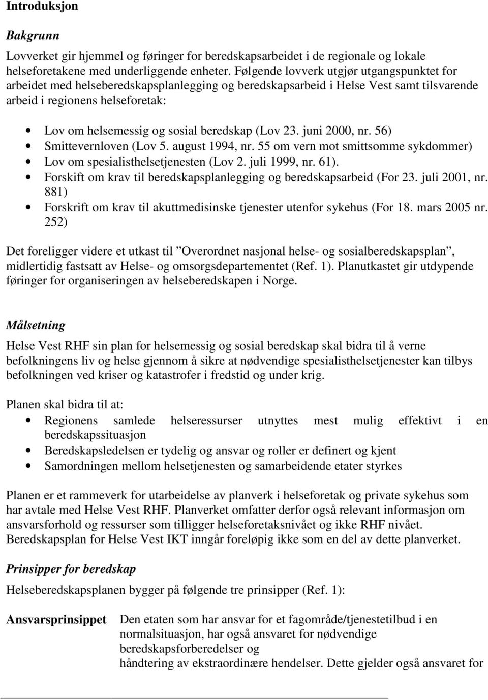 beredskap (Lov 23. juni 2000, nr. 56) Smittevernloven (Lov 5. august 1994, nr. 55 om vern mot smittsomme sykdommer) Lov om spesialisthelsetjenesten (Lov 2. juli 1999, nr. 61).