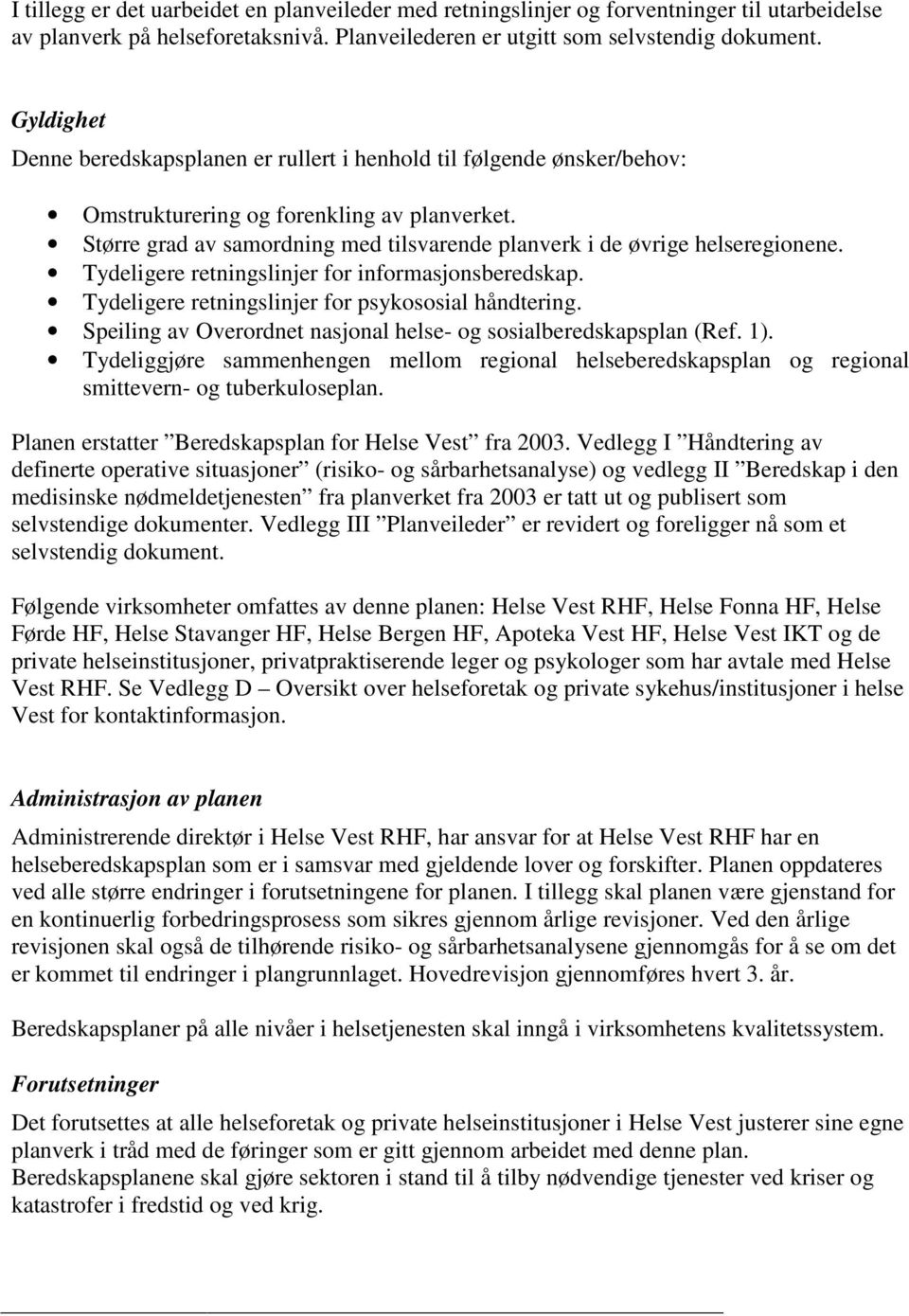 Større grad av samordning med tilsvarende planverk i de øvrige helseregionene. Tydeligere retningslinjer for informasjonsberedskap. Tydeligere retningslinjer for psykososial håndtering.