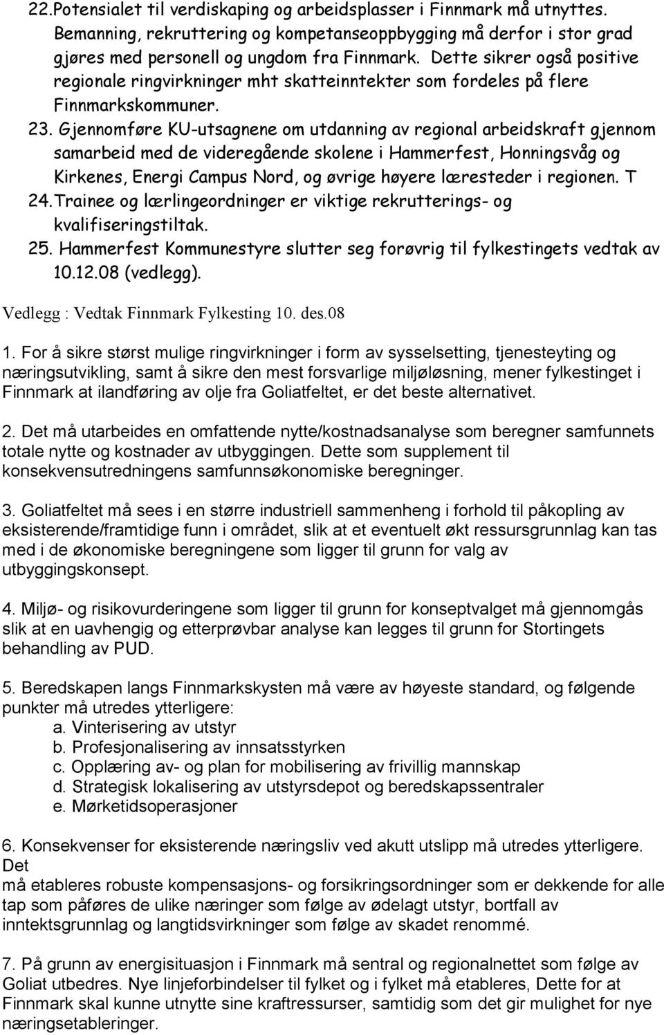 Gjennomføre KU-utsagnene om utdanning av regional arbeidskraft gjennom samarbeid med de videregående skolene i Hammerfest, Honningsvåg og Kirkenes, Energi Campus Nord, og øvrige høyere læresteder i