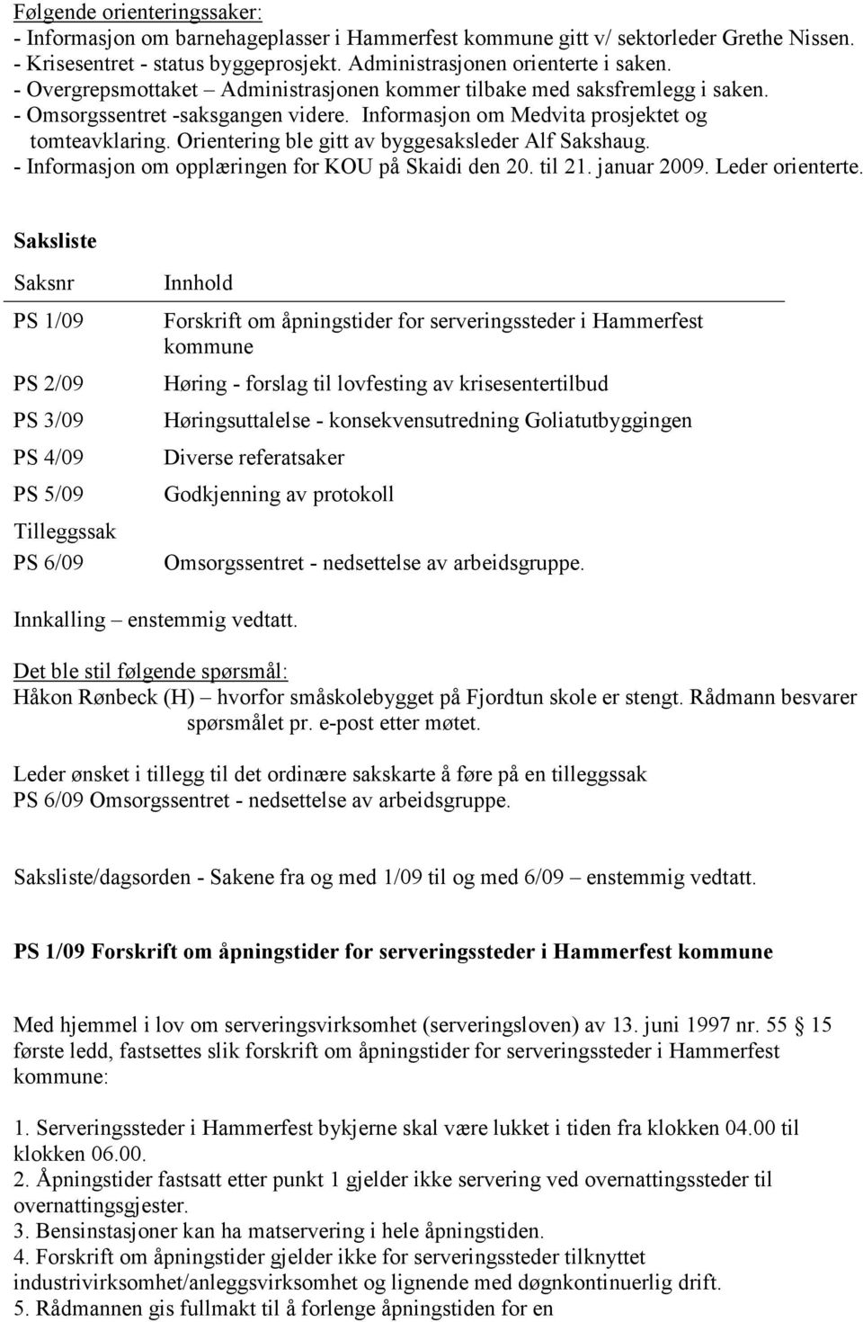 Orientering ble gitt av byggesaksleder Alf Sakshaug. - Informasjon om opplæringen for KOU på Skaidi den 20. til 21. januar 2009. Leder orienterte.