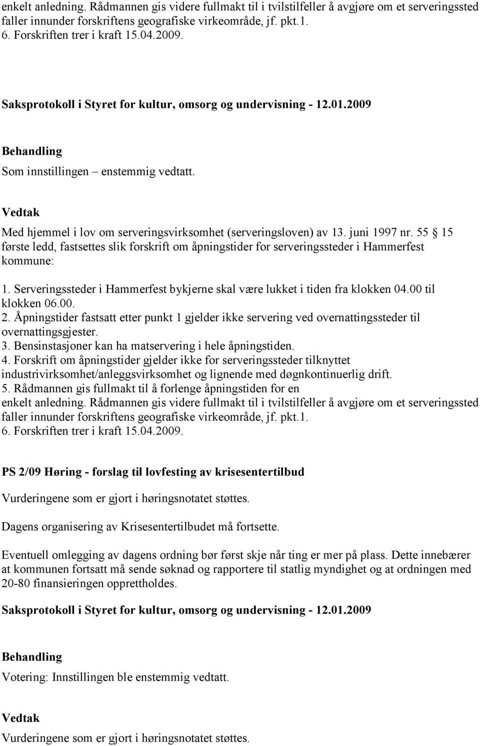 juni 1997 nr. 55 15 første ledd, fastsettes slik forskrift om åpningstider for serveringssteder i Hammerfest kommune: 1. Serveringssteder i Hammerfest bykjerne skal være lukket i tiden fra klokken 04.