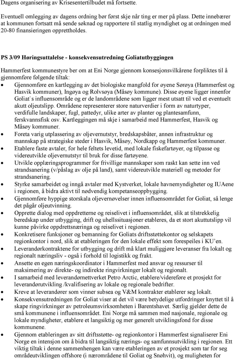 PS 3/09 Høringsuttalelse - konsekvensutredning Goliatutbyggingen Hammerfest kommunestyre ber om at Eni Norge gjennom konsesjonsvilkårene forpliktes til å gjennomføre følgende tiltak: Gjennomføre en