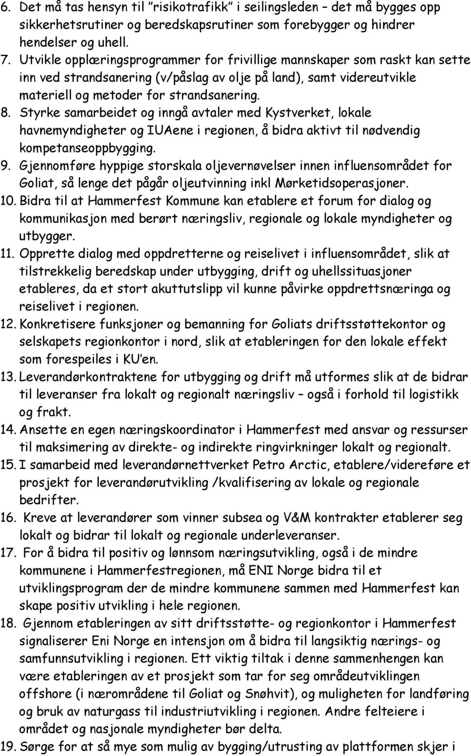 Styrke samarbeidet og inngå avtaler med Kystverket, lokale havnemyndigheter og IUAene i regionen, å bidra aktivt til nødvendig kompetanseoppbygging. 9.