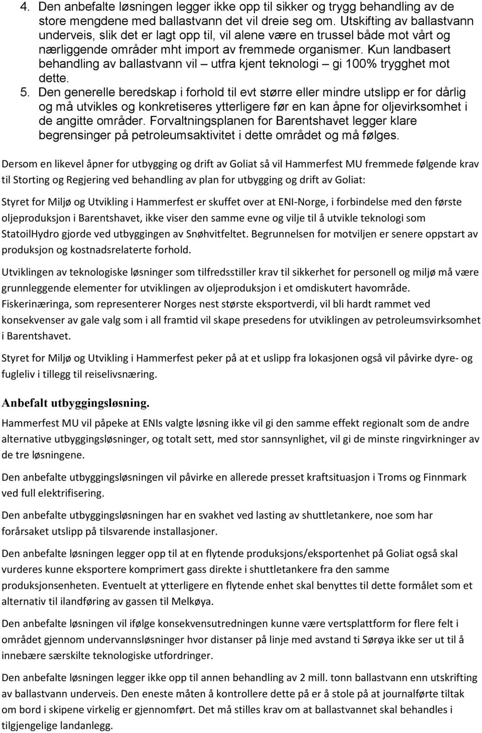 Kun landbasert behandling av ballastvann vil utfra kjent teknologi gi 100% trygghet mot dette. 5.