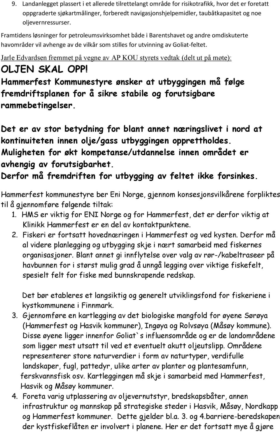 Jarle Edvardsen fremmet på vegne av AP KOU styrets vedtak (delt ut på møte): OLJEN SKAL OPP!
