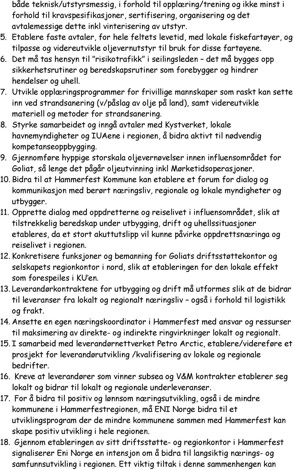 Det må tas hensyn til risikotrafikk i seilingsleden det må bygges opp sikkerhetsrutiner og beredskapsrutiner som forebygger og hindrer hendelser og uhell. 7.