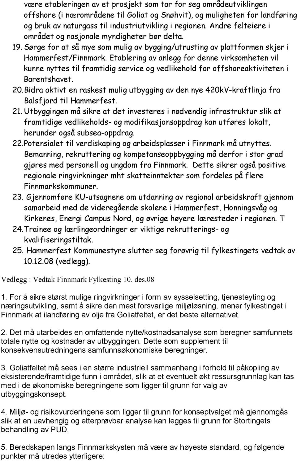 Etablering av anlegg for denne virksomheten vil kunne nyttes til framtidig service og vedlikehold for offshoreaktiviteten i Barentshavet. 20.