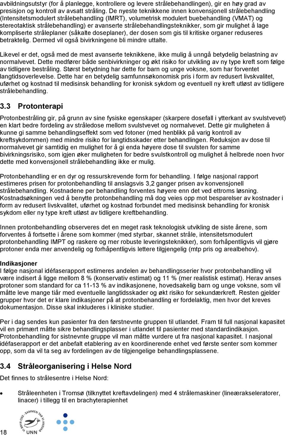 strålebehandlingsteknikker, som gir mulighet å lage kompliserte stråleplaner (såkalte doseplaner), der dosen som gis til kritiske organer reduseres betraktelig.