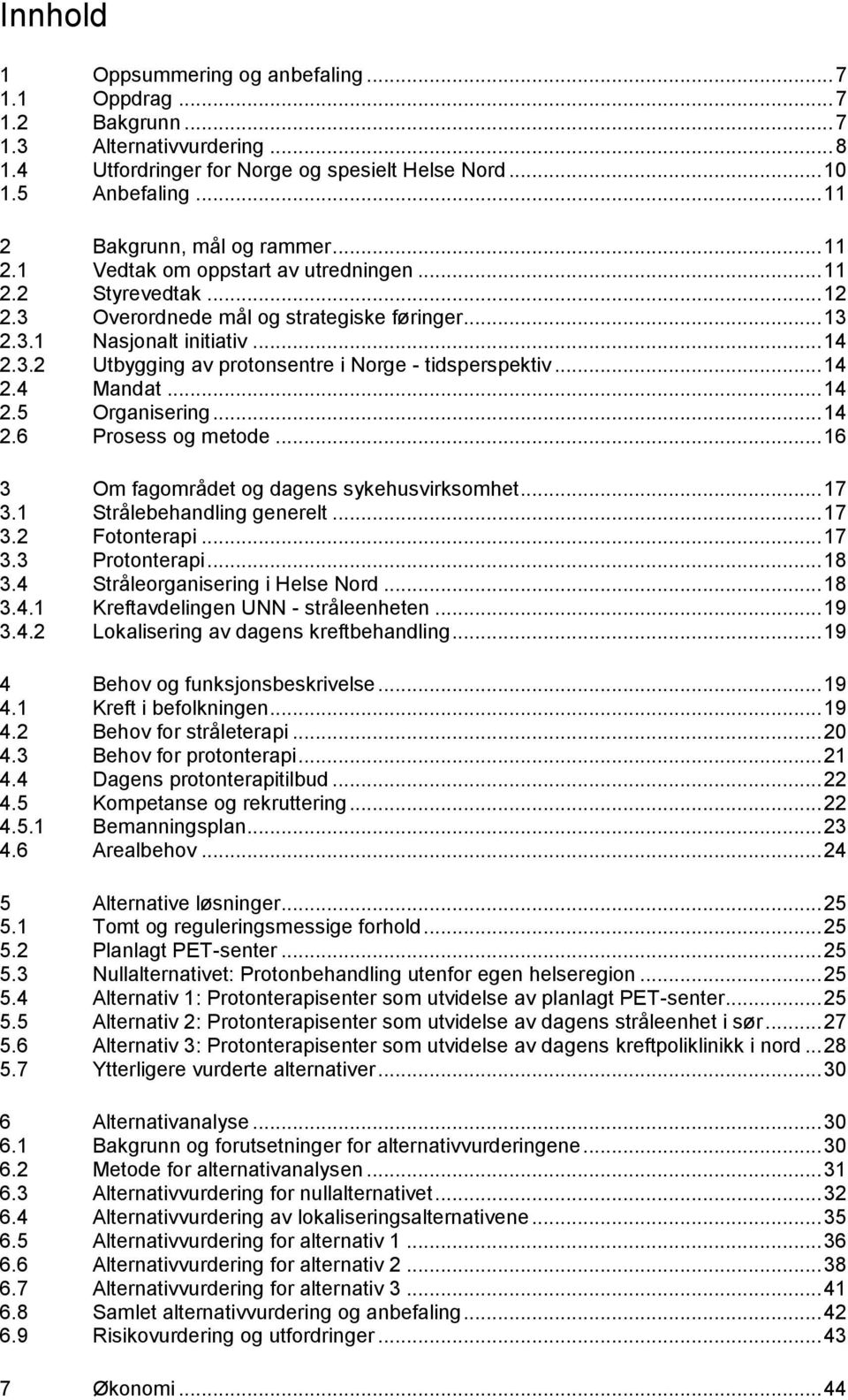 .. 14 2.4 Mandat... 14 2.5 Organisering... 14 2.6 Prosess og metode... 16 3 Om fagområdet og dagens sykehusvirksomhet... 17 3.1 Strålebehandling generelt... 17 3.2 Fotonterapi... 17 3.3 Protonterapi.