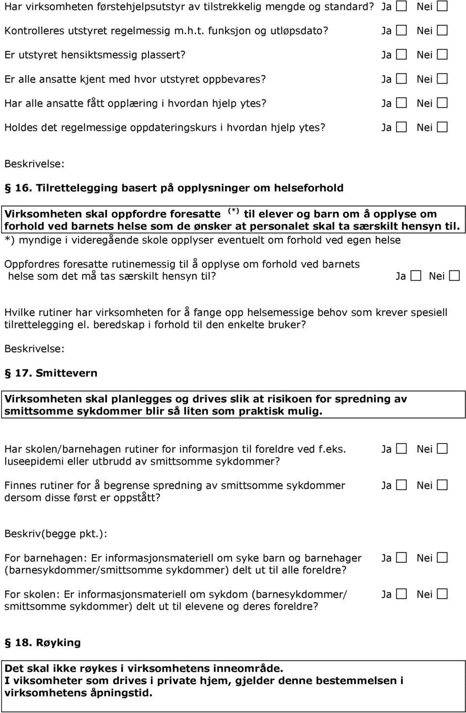 Tilrettelegging basert på opplysninger om helseforhold Virksomheten skal oppfordre foresatte (*) til elever og barn om å opplyse om forhold ved barnets helse som de ønsker at personalet skal ta