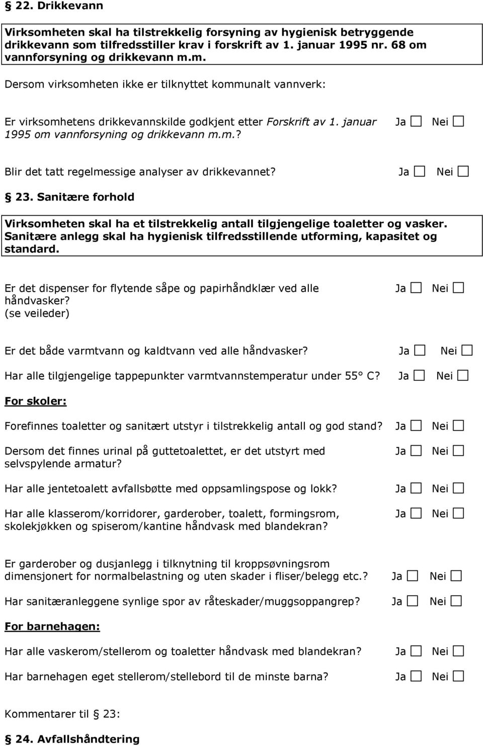 Sanitære forhold Virksomheten skal ha et tilstrekkelig antall tilgjengelige toaletter og vasker. Sanitære anlegg skal ha hygienisk tilfredsstillende utforming, kapasitet og standard.