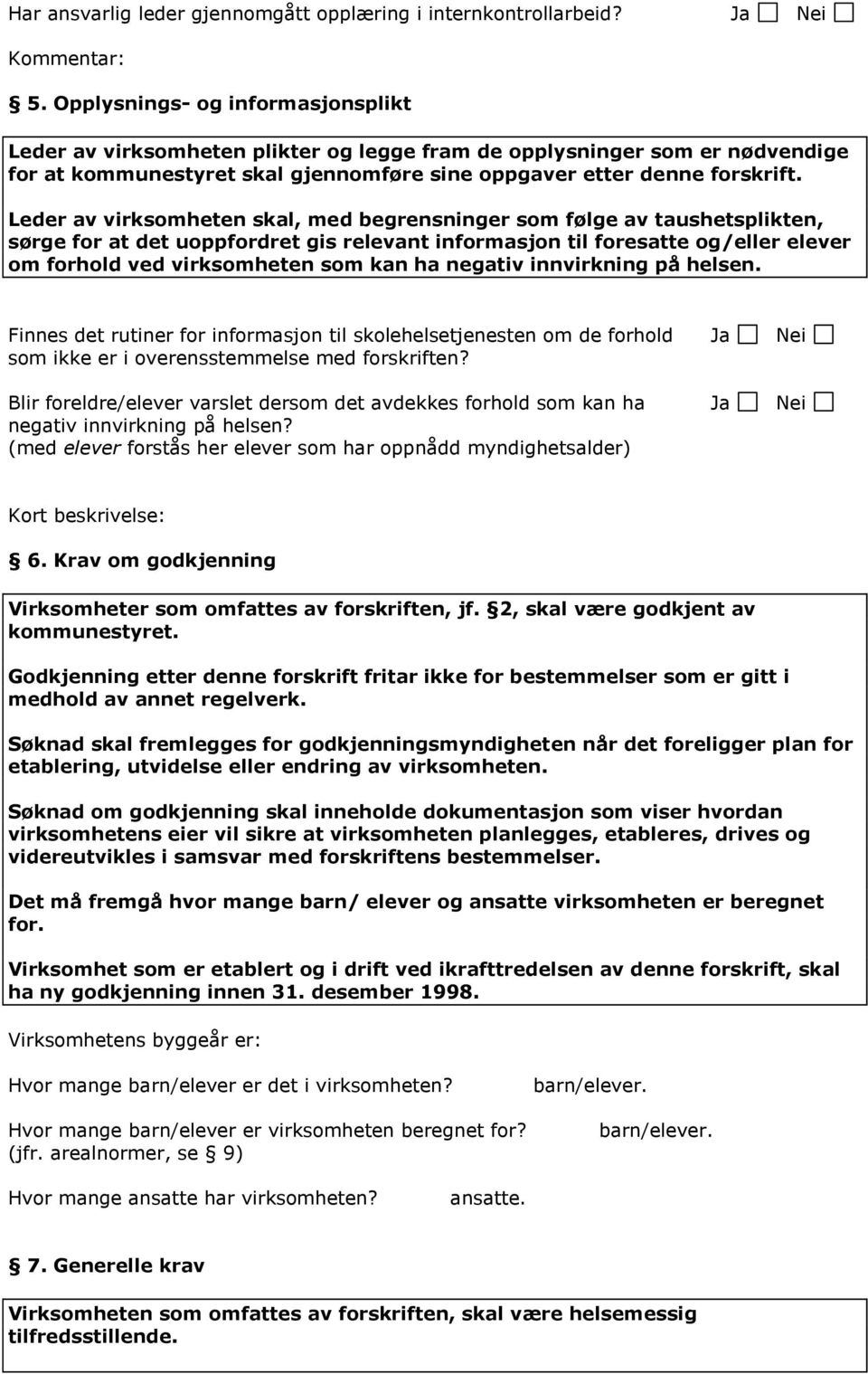 Leder av virksomheten skal, med begrensninger som følge av taushetsplikten, sørge for at det uoppfordret gis relevant informasjon til foresatte og/eller elever om forhold ved virksomheten som kan ha