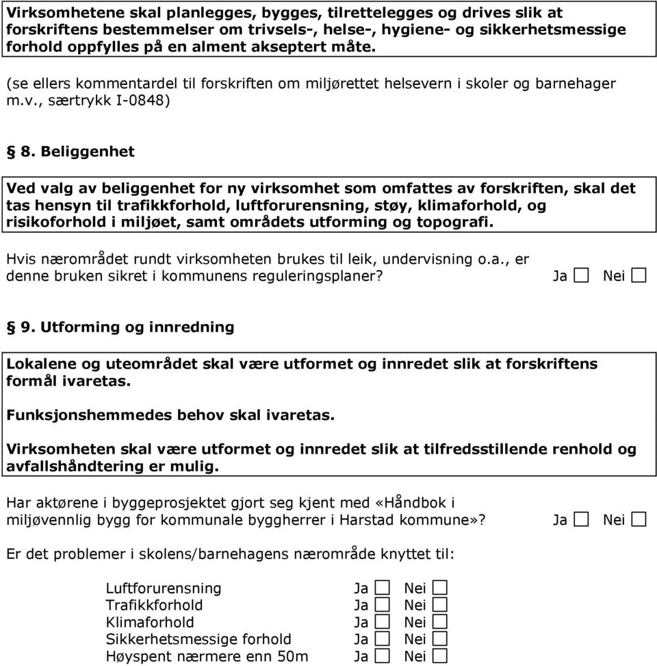 Beliggenhet Ved valg av beliggenhet for ny virksomhet som omfattes av forskriften, skal det tas hensyn til trafikkforhold, luftforurensning, støy, klimaforhold, og risikoforhold i miljøet, samt