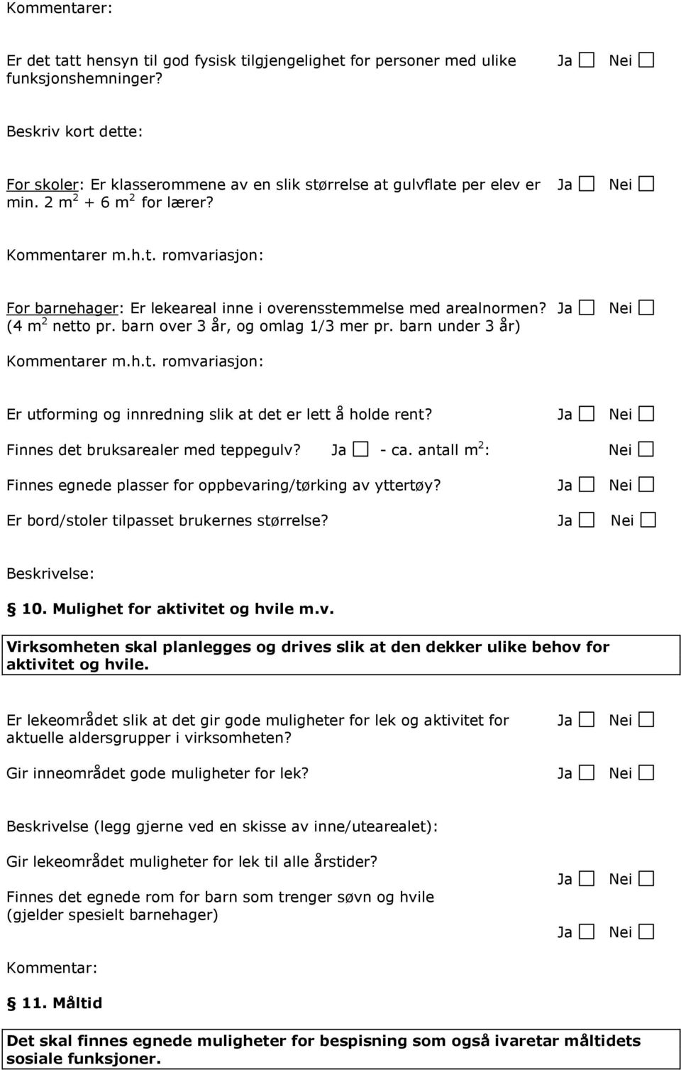 (4 m 2 netto pr. barn over 3 år, og omlag 1/3 mer pr. barn under 3 år) Kommentarer m.h.t. romvariasjon: Er utforming og innredning slik at det er lett å holde rent?