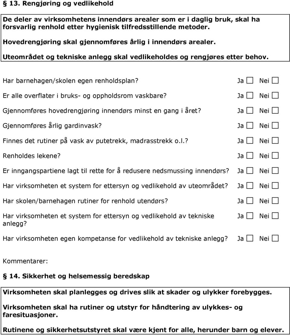 Er alle overflater i bruks- og oppholdsrom vaskbare? Gjennomføres hovedrengjøring innendørs minst en gang i året? Gjennomføres årlig gardinvask?