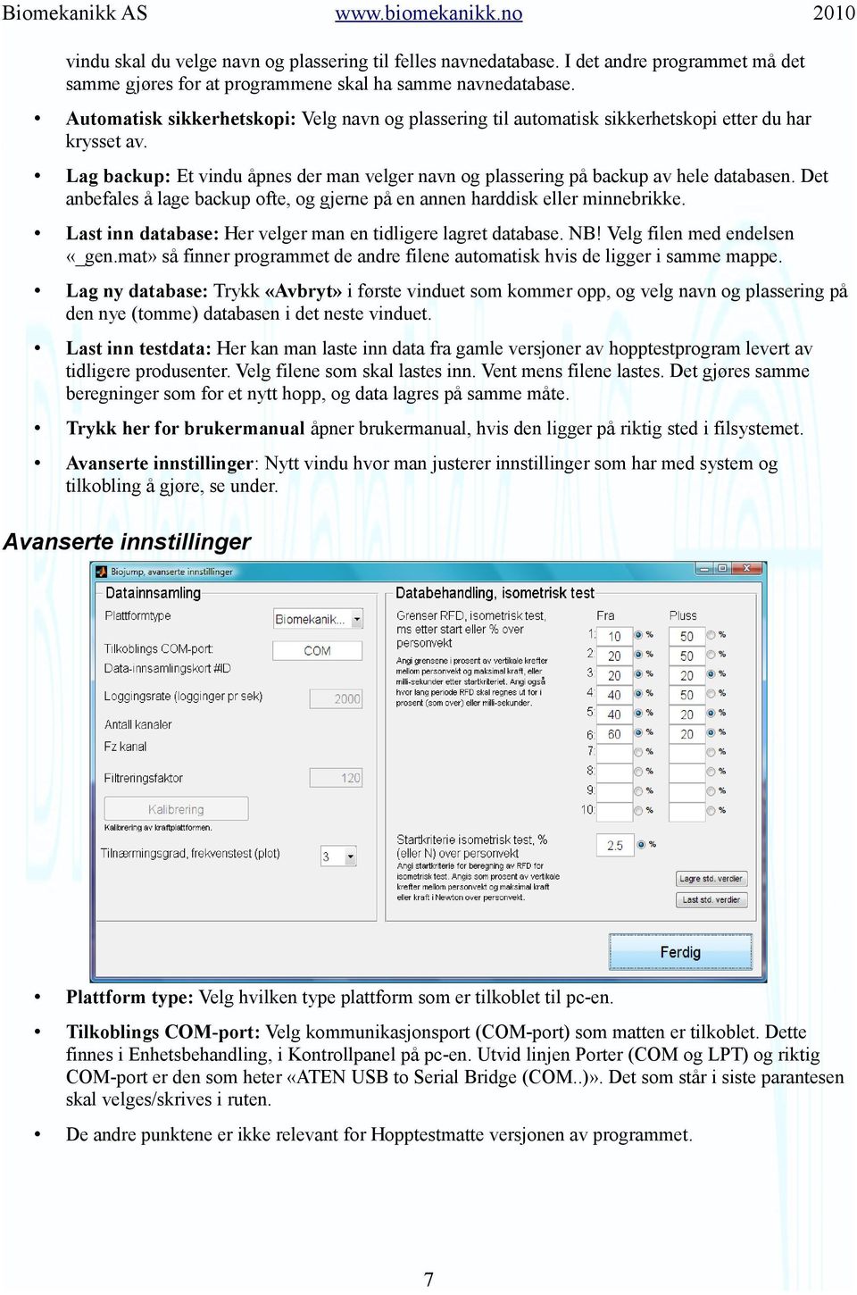 Det anbefales å lage backup ofte, og gjerne på en annen harddisk eller minnebrikke. Last inn database: Her velger man en tidligere lagret database. NB! Velg filen med endelsen «_gen.