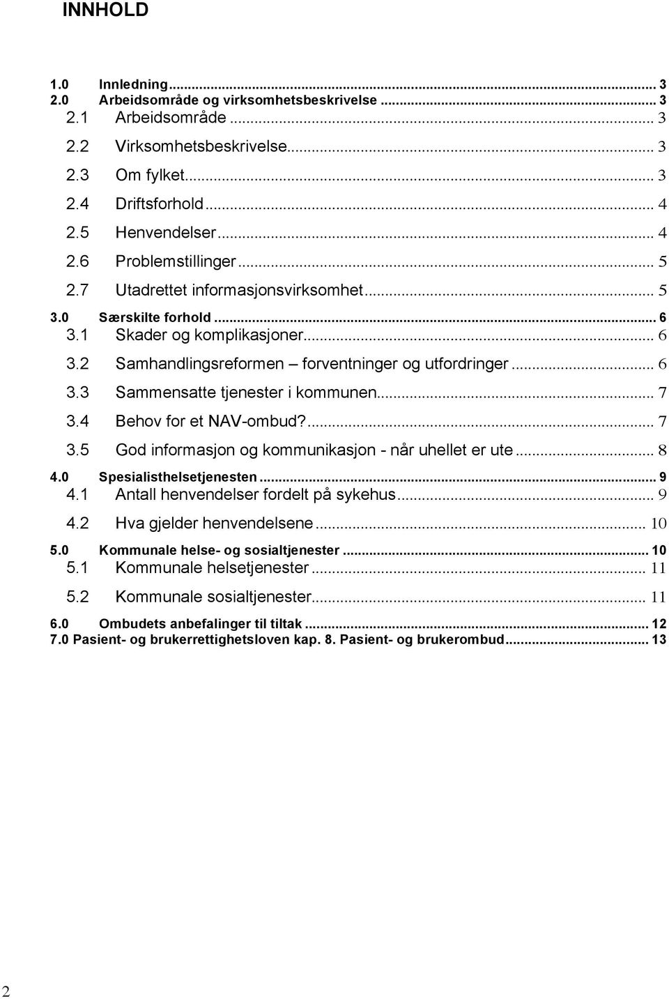 .. 7 3.4 Behov for et NAV-ombud?... 7 3.5 God informasjon og kommunikasjon - når uhellet er ute... 8 4.0 Spesialisthelsetjenesten... 9 4.1 Antall henvendelser fordelt på sykehus... 9 4.2 Hva gjelder henvendelsene.