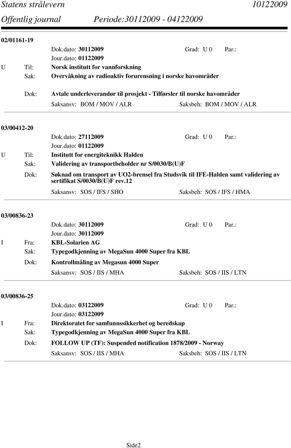 Saksansv: BOM / MOV / ALR Saksbeh: BOM / MOV / ALR 03/00412-20 Dok.dato: 27112009 Grad: U 0 Par.: Jour.