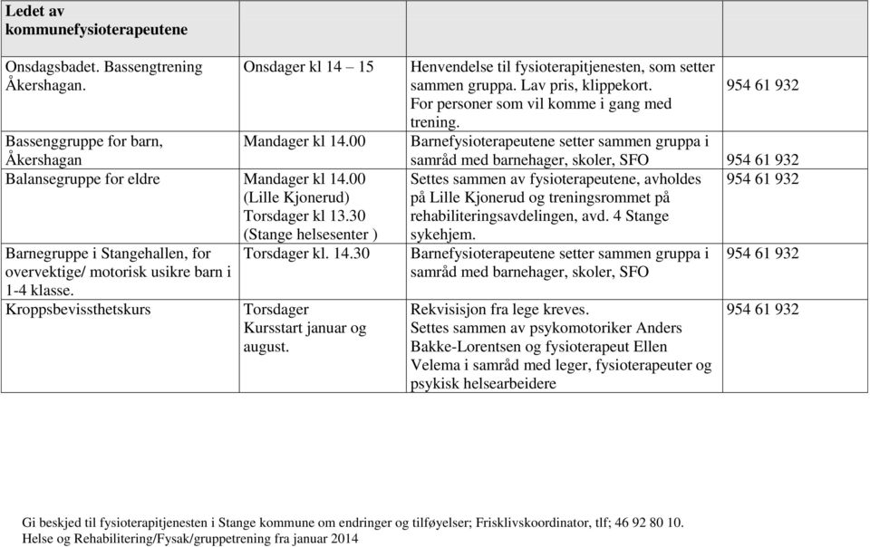 Kroppsbevissthetskurs Torsdager Kursstart januar og august. Henvendelse til fysioterapitjenesten, som setter sammen gruppa. Lav pris, klippekort.